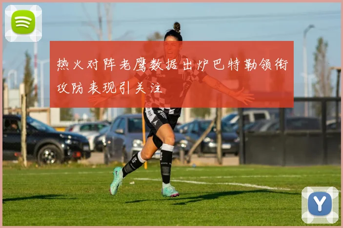 热火对阵老鹰数据出炉巴特勒领衔攻防表现引关注