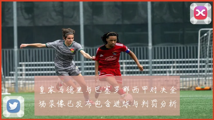 皇家马德里与巴塞罗那西甲对决全场录像已发布包含进球与判罚分析