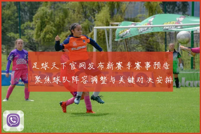 足球天下官网发布新赛季赛事预告 聚焦球队阵容调整与关键对决安排